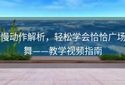 慢动作解析，轻松学会恰恰广场舞——教学视频指南