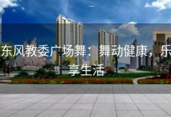 东风教委广场舞：舞动健康，乐享生活