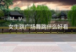 女生跳广场舞跳什么好看