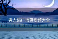 男人跳广场舞视频大全