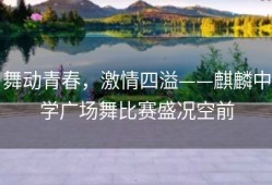舞动青春，激情四溢——麒麟中学广场舞比赛盛况空前