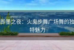 即墨之夜：火鬼步舞广场舞的独特魅力