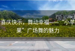 喜庆快乐，舞动幸福——“小苹果”广场舞的魅力