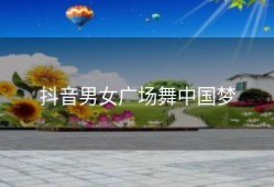 抖音男女广场舞中国梦