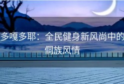 多嘎多耶：全民健身新风尚中的侗族风情