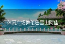 休闲广场舞伦巴雪山阿佳