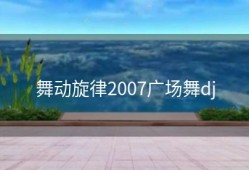 舞动旋律2007广场舞dj