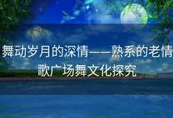 舞动岁月的深情——熟系的老情歌广场舞文化探究