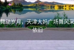 舞动岁月，天津大妈广场舞风采依旧