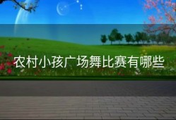农村小孩广场舞比赛有哪些