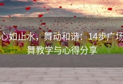 心如止水，舞动和谐：14步广场舞教学与心得分享