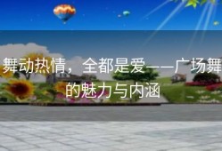 舞动热情，全都是爱——广场舞的魅力与内涵