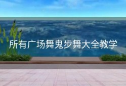 所有广场舞鬼步舞大全教学