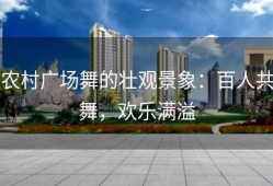 农村广场舞的壮观景象：百人共舞，欢乐满溢