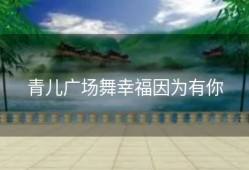 青儿广场舞幸福因为有你