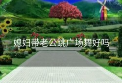 媳妇带老公跳广场舞好吗