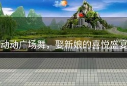 动动广场舞，娶新娘的喜悦盛宴