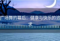 广场舞的幕后：健康与快乐的追求