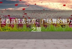 坐着高铁去北京：广场舞的魅力之旅