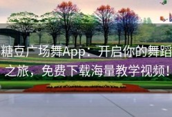 糖豆广场舞App：开启你的舞蹈之旅，免费下载海量教学视频！