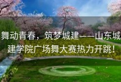 舞动青春，筑梦城建——山东城建学院广场舞大赛热力开跳！