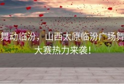 舞动临汾，山西太原临汾广场舞大赛热力来袭！