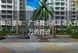 舞动童年：广场舞小孩年收入百万的奇迹