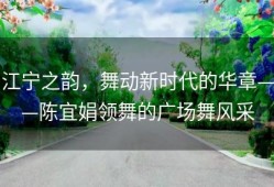 江宁之韵，舞动新时代的华章——陈宜娟领舞的广场舞风采