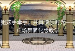 姐妹手牵手，共舞快乐时光——广场舞简化版教学