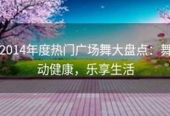 2014年度热门广场舞大盘点：舞动健康，乐享生活