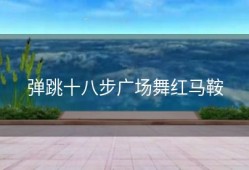 弹跳十八步广场舞红马鞍