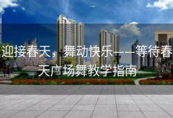 迎接春天，舞动快乐——等待春天广场舞教学指南