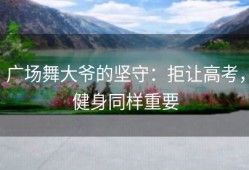 广场舞大爷的坚守：拒让高考，健身同样重要
