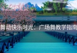 舞动快乐时光：广场舞教学指南