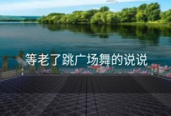 等老了跳广场舞的说说