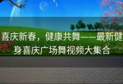 喜庆新春，健康共舞——最新健身喜庆广场舞视频大集合