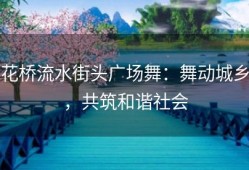 花桥流水街头广场舞：舞动城乡，共筑和谐社会