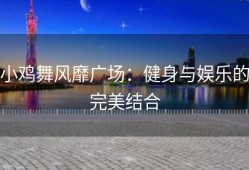 小鸡舞风靡广场：健身与娱乐的完美结合