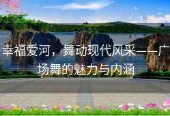 幸福爱河，舞动现代风采——广场舞的魅力与内涵
