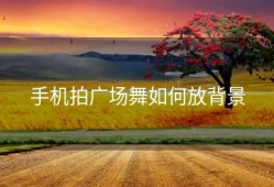 手机拍广场舞如何放背景