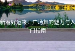 新春好运来：广场舞的魅力与入门指南