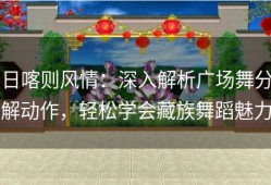 日喀则风情：深入解析广场舞分解动作，轻松学会藏族舞蹈魅力