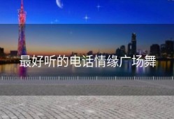 最好听的电话情缘广场舞