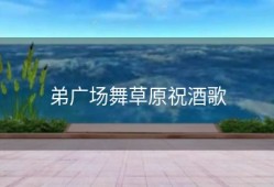 弟广场舞草原祝酒歌