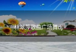 林翠萍歌曲广场舞dj