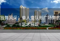 独舞风采：单人变队形广场舞的艺术展现