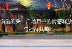 偷偷的哭：广场舞中的情感释放与社群共鸣