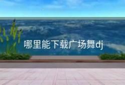 哪里能下载广场舞dj