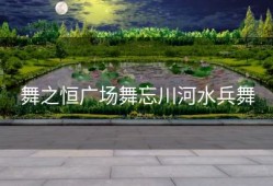 舞之恒广场舞忘川河水兵舞