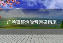 广场舞整治噪音污染措施